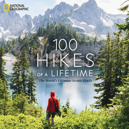 National Geographic’s 100 Hikes of a Lifetime: The World’s Ultimate Scenic Trails by Kate Siber